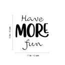 Vinyl Wall Art Decal - Have More Fun - 18" x 17" - Modern Motivational Quote Sticker For Home Kids Room Playroom Classroom Daycare Playground Decor 4