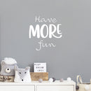 Vinyl Wall Art Decal - Have More Fun - 18" x 17" - Modern Motivational Quote Sticker For Home Kids Room Playroom Classroom Daycare Playground Decor 2