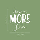 Vinyl Wall Art Decal - Have More Fun - 18" x 17" - Modern Motivational Quote Sticker For Home Kids Room Playroom Classroom Daycare Playground Decor 4