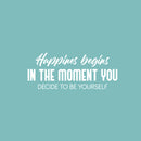 Vinyl Wall Art Decal - Happiness Begins In The Moment You Decide To Be Yourself - 10" x 25" - Modern Motivational Self Love Quote Sticker For Home Bedroom Office Therapy Decor 1
