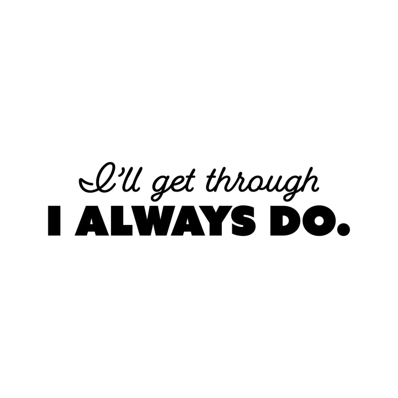 Vinyl Wall Art Decal - I'll Get Through I Always Do - Trendy Positive Good Vibes Quote Sticker For Bedroom Living Room Classroom Office Coffee Shop Gym Fitness Decor 1