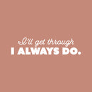 Vinyl Wall Art Decal - I'll Get Through I Always Do - 6" x 25" - Trendy Positive Good Vibes Quote Sticker For Bedroom Living Room Classroom Office Coffee Shop Gym Fitness Decor 1