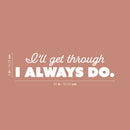 Vinyl Wall Art Decal - I'll Get Through I Always Do - 6" x 25" - Trendy Positive Good Vibes Quote Sticker For Bedroom Living Room Classroom Office Coffee Shop Gym Fitness Decor 4