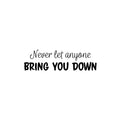Vinyl Wall Art Decal - Never Let Anyone Bring You Down - 7" x 25" - Trendy Motivational Positive Lifestyle Quote Sticker For Bedroom Living Room School Office Coffee Shop Gym Fitness Decor 1