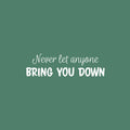 Vinyl Wall Art Decal - Never Let Anyone Bring You Down - 7" x 25" - Trendy Motivational Positive Lifestyle Quote Sticker For Bedroom Living Room School Office Coffee Shop Gym Fitness Decor 1