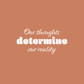 Vinyl Wall Art Decal - Our Thoughts Determine Our Reality - 12.5" x 25" - Motivating Positive Lifestyle Quote Sticker For Bedroom Living Room School Office Coffee Shop Gym Fitness Decor 1