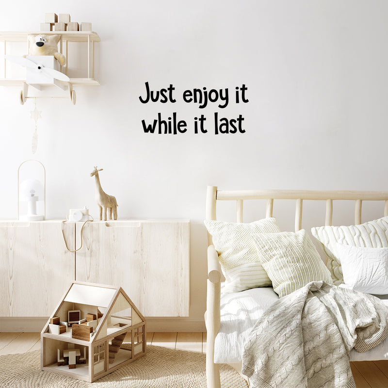 Vinyl Wall Art Decal - Just Enjoy It While It Last - 12" x 25" - Trendy Positive Good Vibes Quote Sticker For Home Bedroom Living Room Classroom School Office Coffee Shop Decor 2