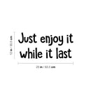 Vinyl Wall Art Decal - Just Enjoy It While It Last - 12" x 25" - Trendy Positive Good Vibes Quote Sticker For Home Bedroom Living Room Classroom School Office Coffee Shop Decor 4