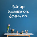 Vinyl Wall Art Decal - Hair Up Skincare On Screens On - 16" x 26" - Modern Inspirational Quote Sticker For Home Bedroom Bathroom Makeup Mirror Face Body Spa Decor 3