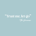 Vinyl Wall Art Decal - "Trust Me; Let Go" - The Universe - 7" x 25" - Modern Lovely Inspiring Good Vibes Quote Sticker For Home Bedroom Closet Living Room School Office Coffee Shop Decor 1