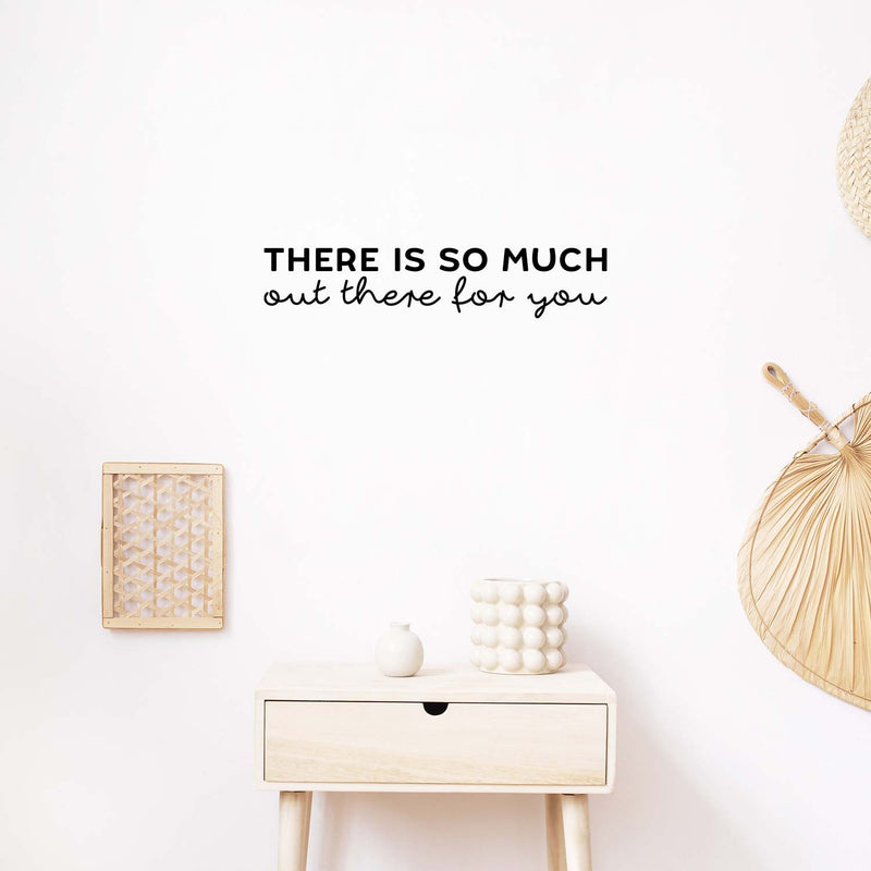 Vinyl Wall Art Decal - There Is So Much Out There For You - 4.2" x 22" - Modern Inspirational Good Vibes Quote Sticker For Home Bedroom Closet Living Room School Office Coffee Shop Decor 2