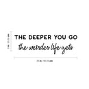 Vinyl Wall Art Decal - The Deeper You Go The Weider Life Gets - 8" x 26.5" - Motivational Positive Quote Sticker For Bedroom Living Room School Office Coffee Shop Gym Fitness Decor 4