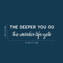 Vinyl Wall Art Decal - The Deeper You Go The Weider Life Gets - 8" x 26.5" - Motivational Positive Quote Sticker For Bedroom Living Room School Office Coffee Shop Gym Fitness Decor 4