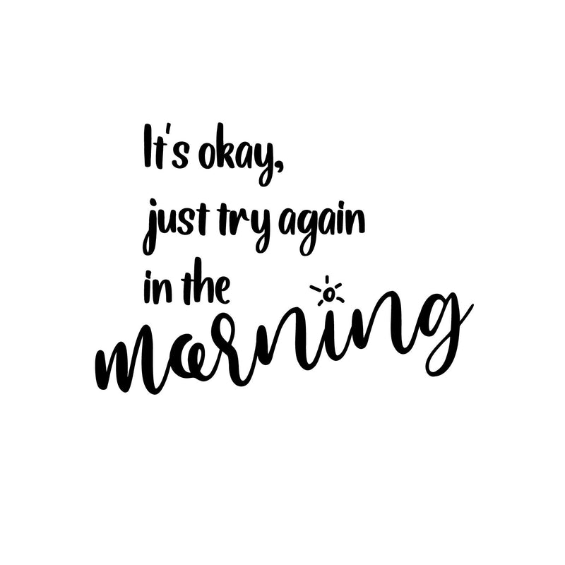 Vinyl Wall Art Decal - It's Okay Just Try Again In The Morning - 8.5" x 12" - Motivating Positive Lifestyle Quote Sticker For Home Bedroom Living Room School Office Gym Fitness Decor 1
