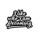 Vinyl Wall Art Decal - I Like Who I Am Becoming - Modern Lovely Inspiring Self Esteem Quote Sticker For Home Bedroom Closet Living Room Playroom Classroom Coffee Shop Decor 1
