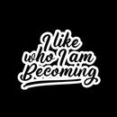 Vinyl Wall Art Decal - I Like Who I Am Becoming - 12" x 17" - Modern Lovely Inspiring Self Esteem Quote Sticker For Home Bedroom Closet Living Room Playroom Classroom Coffee Shop Decor 1
