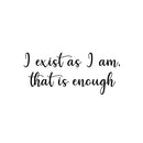 Vinyl Wall Art Decal - I Exist As I Am That's Is Enough - 11" x 25" - Modern Positive Inspiring Self Esteem Quote Sticker For Home Bedroom Closet Living Room School Coffee Shop Decor 1
