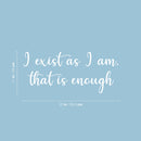 Vinyl Wall Art Decal - I Exist As I Am That's Is Enough - 11" x 25" - Modern Positive Inspiring Self Esteem Quote Sticker For Home Bedroom Closet Living Room School Coffee Shop Decor 4