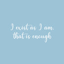 Vinyl Wall Art Decal - I Exist As I Am That's Is Enough - 11" x 25" - Modern Positive Inspiring Self Esteem Quote Sticker For Home Bedroom Closet Living Room School Coffee Shop Decor 1