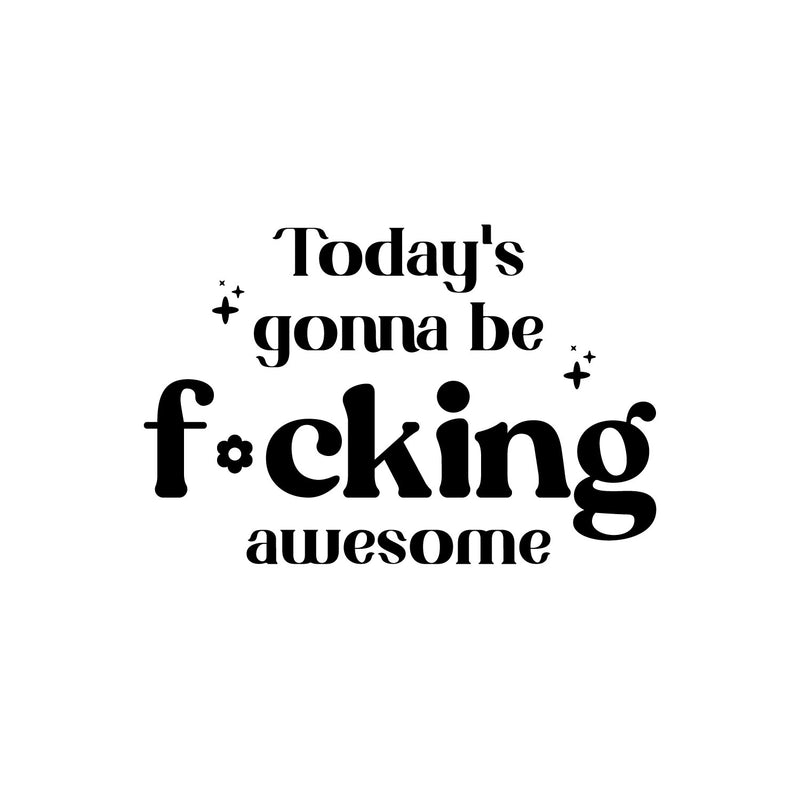 Vinyl Wall Art Decal - Today's Gonna Be F*cking Awesome - Trendy Inspiring Fun Positive Adult Quote Sticker For Home Bedroom Living Room Office Coffee Shop Storefront Decor 1