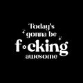 Vinyl Wall Art Decal - Today's Gonna Be F*cking Awesome - 10" x 15" - Trendy Inspiring Fun Positive Adult Quote Sticker For Home Bedroom Living Room Office Coffee Shop Storefront Decor 1