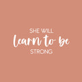 Vinyl Wall Art Decal - She Will Learn To Be Strong - 11" x 25" - Modern Inspirational Feminine Quote Sticker For Home Bedroom Playroom Boutique Beauty Saloon Office Coffee Shop Decor 1