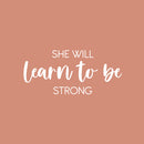 Vinyl Wall Art Decal - She Will Learn To Be Strong - 11" x 25" - Modern Inspirational Feminine Quote Sticker For Home Bedroom Playroom Boutique Beauty Saloon Office Coffee Shop Decor 1