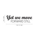 Vinyl Wall Art Decal - Yet We Move Forward Still - Modern Inspirational Optimistic Quote Sticker For Home Bedroom Closet Living Room Office Coffee Shop Decor 4