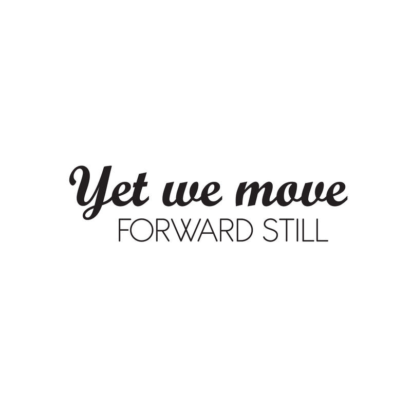 Vinyl Wall Art Decal - Yet We Move Forward Still - 7" x 25" - Modern Inspirational Optimistic Quote Sticker For Home Bedroom Closet Living Room Office Coffee Shop Decor 1