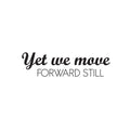 Vinyl Wall Art Decal - Yet We Move Forward Still - Modern Inspirational Optimistic Quote Sticker For Home Bedroom Closet Living Room Office Coffee Shop Decor 1