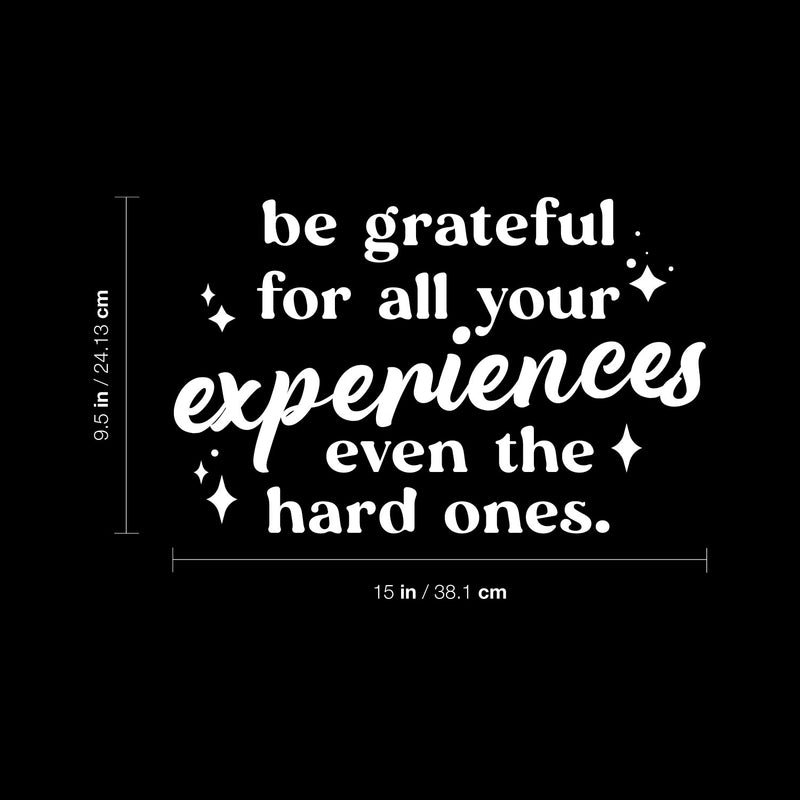 Vinyl Wall Art Decal - Be Grateful For All Your Experiences Even The Hard Ones - 9.5" x 15" - Motivating Positive Good Vibes Quote Sticker For Home Bedroom School Office Gym Fitness Decor 4