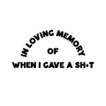 Vinyl Wall Art Decal - In Loving Memory Of When I Gave A Sh!t - 2.- Positive Funny Adult Joke Quote Sticker For Home Mirrors Cars Bumpers Windows Mugs Thermos Sarcastic Decor 1