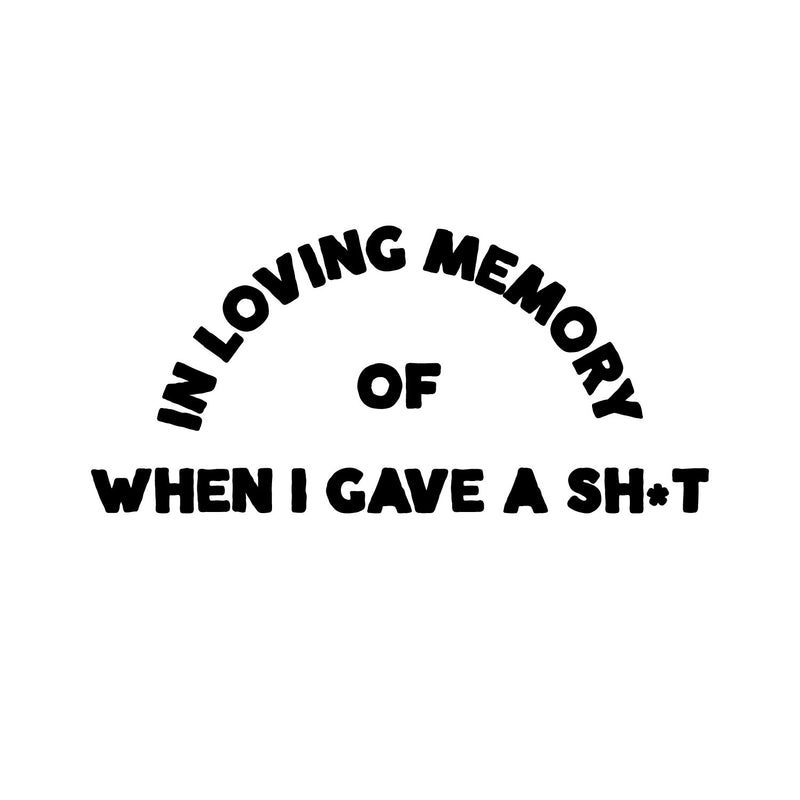 Vinyl Wall Art Decal - In Loving Memory Of When I Gave A Sh!t - 2.5" x 6" - Positive Funny Adult Joke Quote Sticker For Home Mirrors Cars Bumpers Windows Mugs Thermos Sarcastic Decor 1