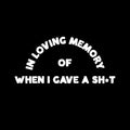 Vinyl Wall Art Decal - In Loving Memory Of When I Gave A Sh!t - 2.5" x 6" - Positive Funny Adult Joke Quote Sticker For Home Mirrors Cars Bumpers Windows Mugs Thermos Sarcastic Decor 1