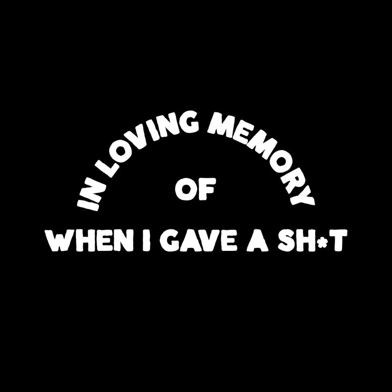Vinyl Wall Art Decal - In Loving Memory Of When I Gave A Sh!t - 2.5" x 6" - Positive Funny Adult Joke Quote Sticker For Home Mirrors Cars Bumpers Windows Mugs Thermos Sarcastic Decor 1