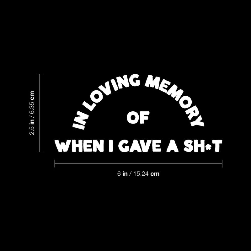 Vinyl Wall Art Decal - In Loving Memory Of When I Gave A Sh!t - 2.5" x 6" - Positive Funny Adult Joke Quote Sticker For Home Mirrors Cars Bumpers Windows Mugs Thermos Sarcastic Decor 4