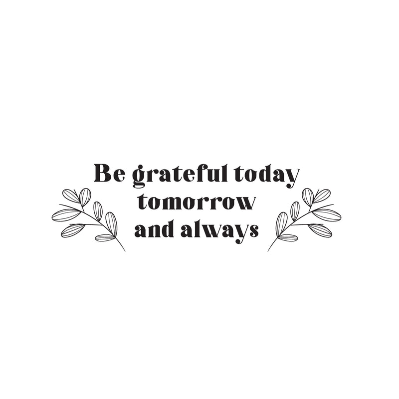 Vinyl Wall Art Decal - Be Grateful Today Tomorrow And Always - 9" x 25" - Modern Inspirational Goodness Quote Sticker For Home Office Bedroom Living Kids Room Coffee Shop Store Decor 1