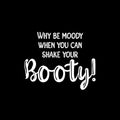 Vinyl Wall Art Decal - Why Be Moody When You Can Shake Your Booty - 20" x 25" - Motivational Positive Lifestyle Quote Sticker For Home Bedroom Office Gym Fitness Decor 1