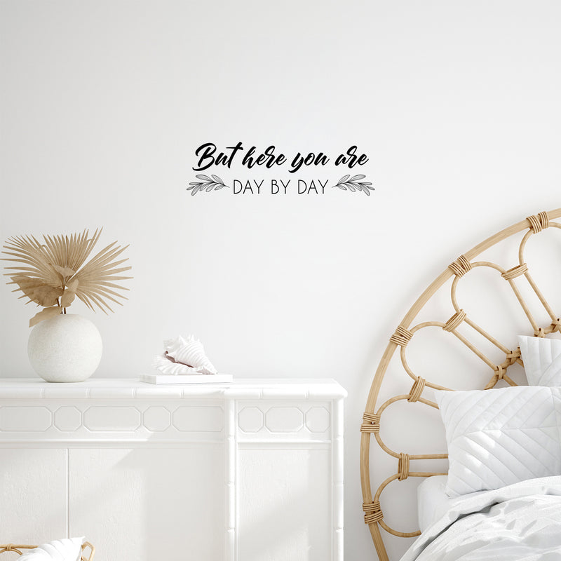 Vinyl Wall Art Decal - But Here You Are Day By Day - 7" x 25" - Modern Inspirational Optimistic Lovely Quote Sticker For Home Bedroom Closet Living Room Family Room Coffee Shop Decor 2