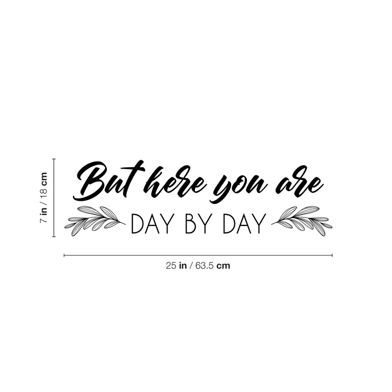 Vinyl Wall Art Decal - But Here You Are Day By Day - 7" x 25" - Modern Inspirational Optimistic Lovely Quote Sticker For Home Bedroom Closet Living Room Family Room Coffee Shop Decor 4