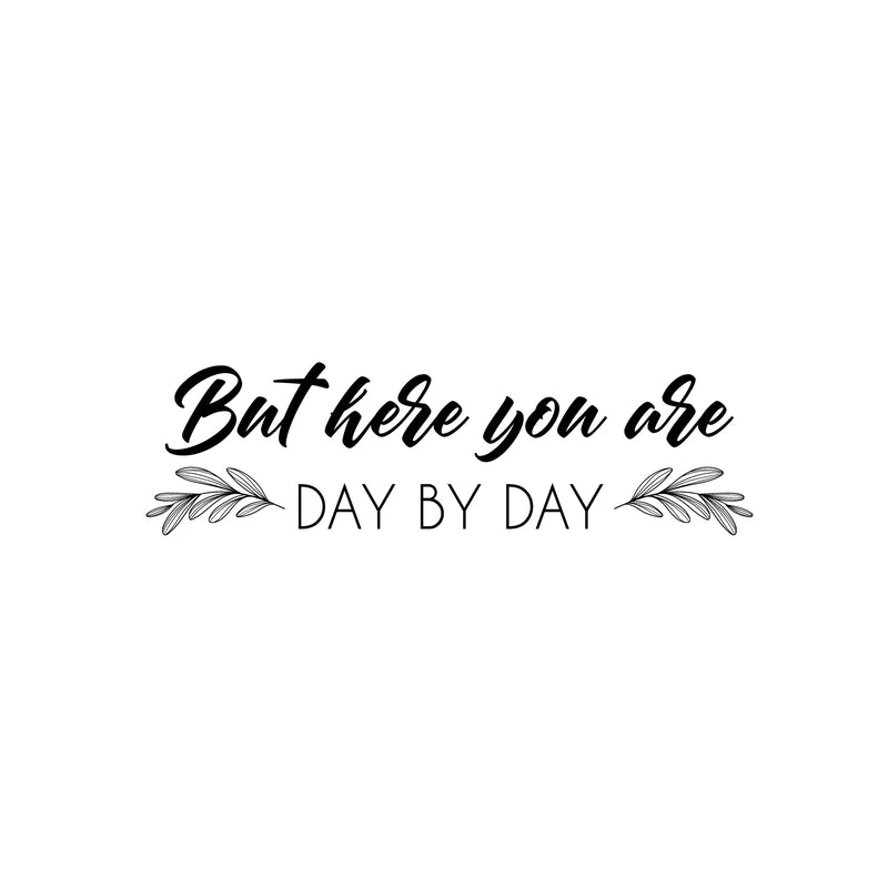 Vinyl Wall Art Decal - But Here You Are Day By Day - 7" x 25" - Modern Inspirational Optimistic Lovely Quote Sticker For Home Bedroom Closet Living Room Family Room Coffee Shop Decor 1