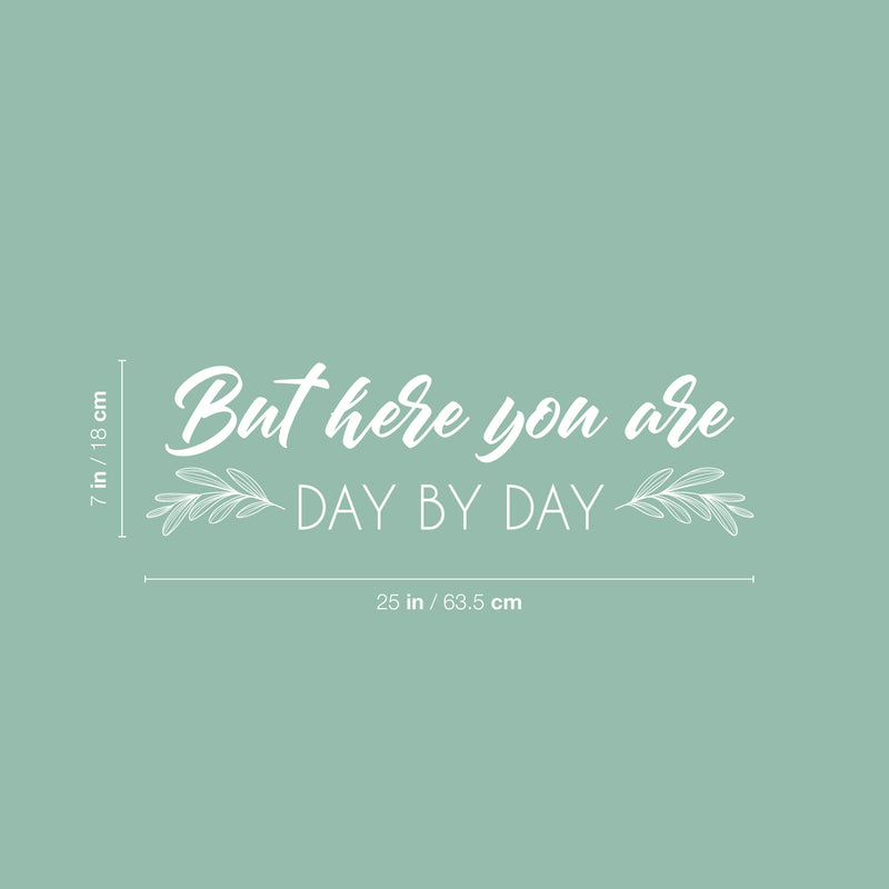 Vinyl Wall Art Decal - But Here You Are Day By Day - 7" x 25" - Modern Inspirational Optimistic Lovely Quote Sticker For Home Bedroom Closet Living Room Family Room Coffee Shop Decor 4