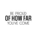 Vinyl Wall Art Decal - Be Proud Of How Far You've Come - Trendy Motivational Positive Good Vibes Quote Sticker For Home Bedroom Living Room School Office Gym Fitness Decor 1