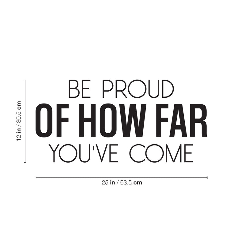 Vinyl Wall Art Decal - Be Proud Of How Far You've Come - 12" x 25" - Trendy Motivational Positive Good Vibes Quote Sticker For Home Bedroom Living Room School Office Gym Fitness Decor 4