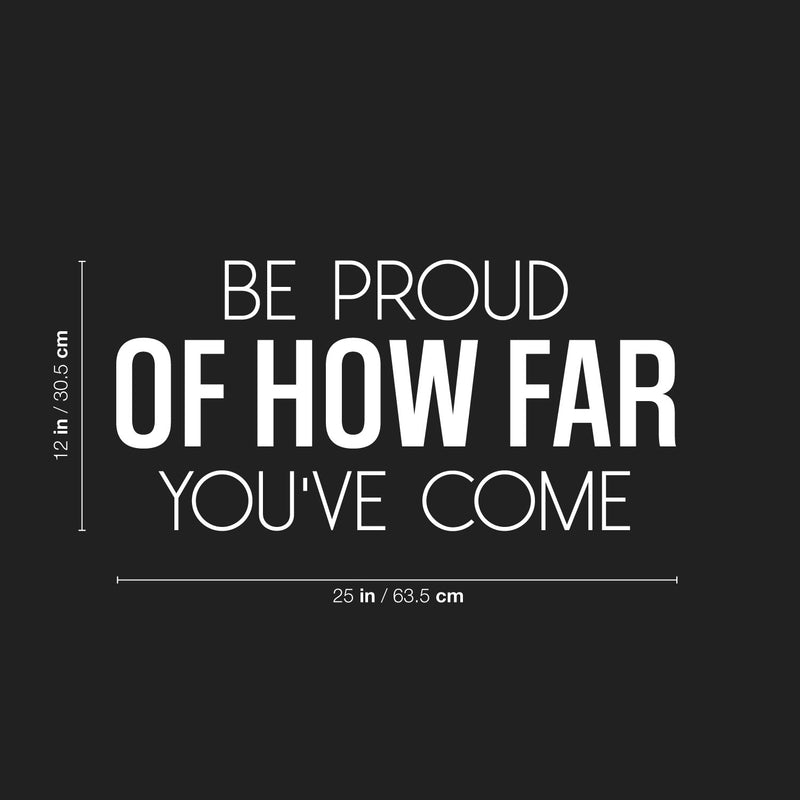 Vinyl Wall Art Decal - Be Proud Of How Far You've Come - 12" x 25" - Trendy Motivational Positive Good Vibes Quote Sticker For Home Bedroom Living Room School Office Gym Fitness Decor 4