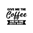 Vinyl Wall Art Decal - Give Me The Coffee And No One Gets Hurt - Inspiring Funny Caffeine Lovers Quote Sticker For Home Kitchen Coffee Shop Restaurant Storefront Office Decor 1