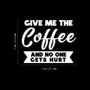 Vinyl Wall Art Decal - Give Me The Coffee And No One Gets Hurt - 12" x 15" - Inspiring Funny Caffeine Lovers Quote Sticker For Home Kitchen Coffee Shop Restaurant Storefront Office Decor 4