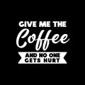 Vinyl Wall Art Decal - Give Me The Coffee And No One Gets Hurt - 12" x 15" - Inspiring Funny Caffeine Lovers Quote Sticker For Home Kitchen Coffee Shop Restaurant Storefront Office Decor 1