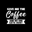 Vinyl Wall Art Decal - Give Me The Coffee And No One Gets Hurt - 12" x 15" - Inspiring Funny Caffeine Lovers Quote Sticker For Home Kitchen Coffee Shop Restaurant Storefront Office Decor 1