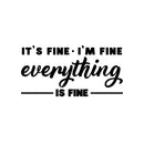 Vinyl Wall Art Decal - Its Fine I’m Fine Everything Is Fine - 8. Trendy Motivating Positive Fun Quote Sticker For Bedroom Closet Living Room Office School Coffee Shop Decor 1